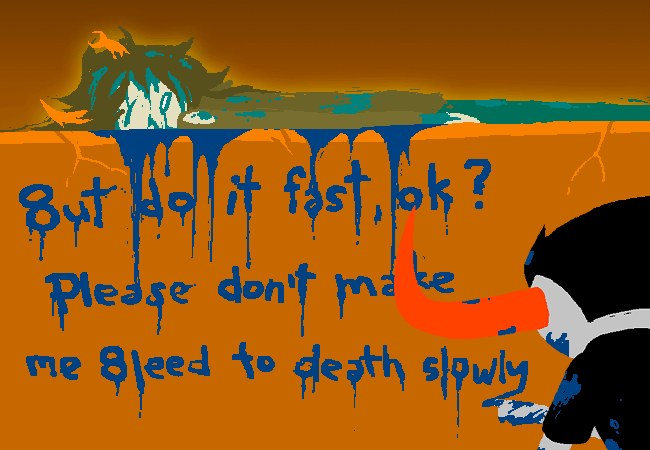 When All Else Fails — So.... Vriska bleeding to death.